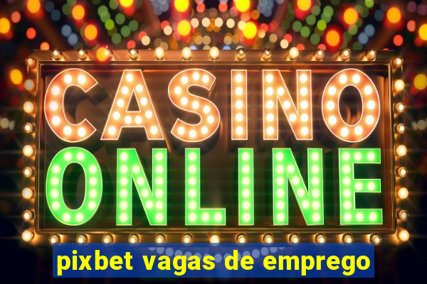 pixbet vagas de emprego