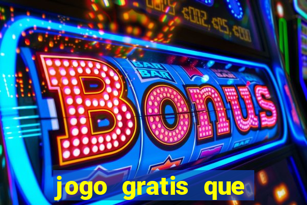 jogo gratis que ganha dinheiro