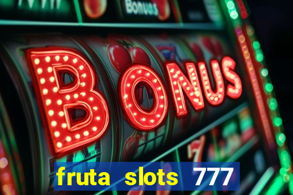 fruta slots 777 mega jackpot paga mesmo