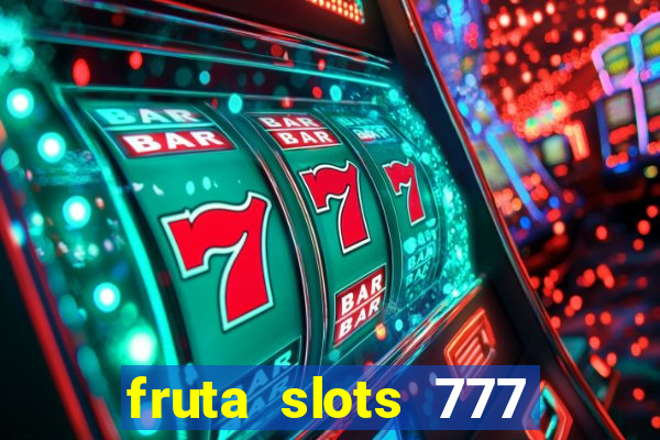 fruta slots 777 mega jackpot paga mesmo