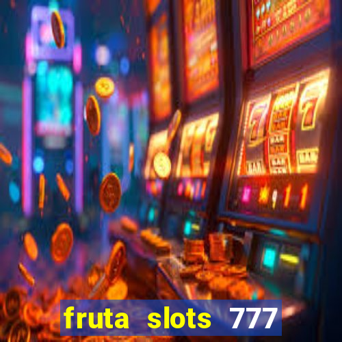 fruta slots 777 mega jackpot paga mesmo