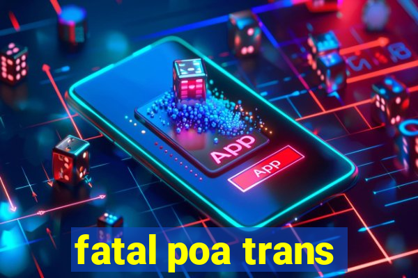 fatal poa trans