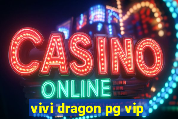 vivi dragon pg vip