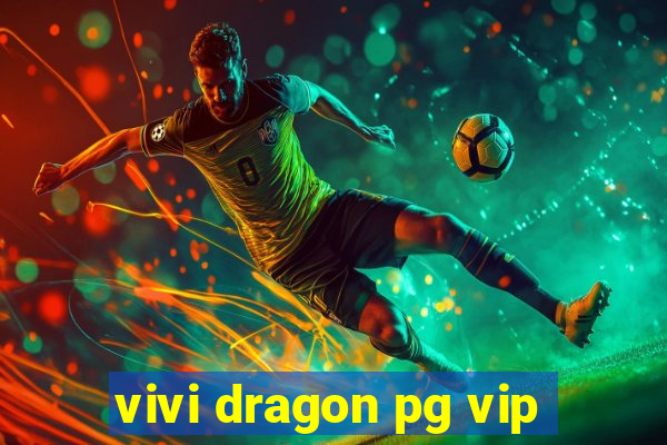 vivi dragon pg vip