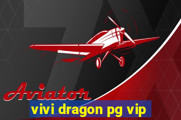 vivi dragon pg vip