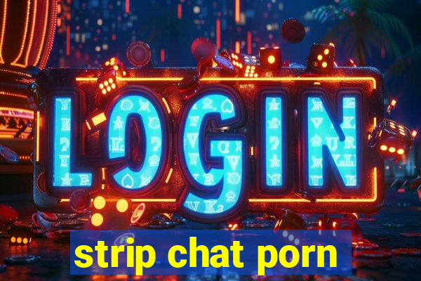 strip chat porn