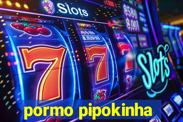 pormo pipokinha