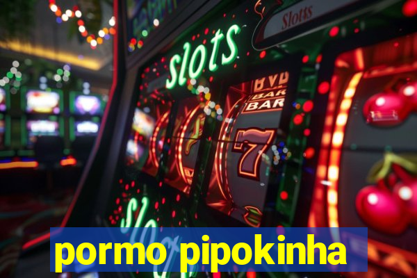 pormo pipokinha