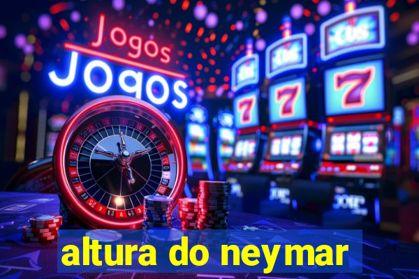 altura do neymar