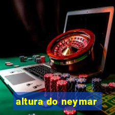 altura do neymar