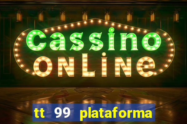 tt 99 plataforma de jogos