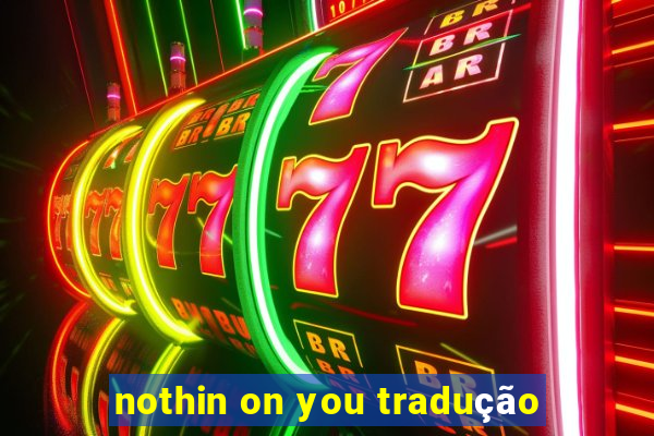 nothin on you tradução