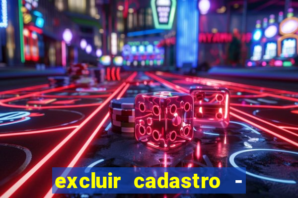 excluir cadastro - casas bahia