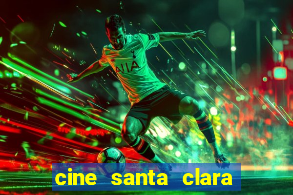 cine santa clara filme em cartaz