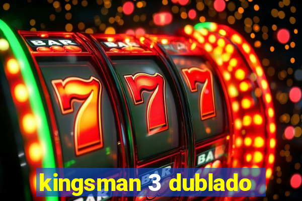 kingsman 3 dublado