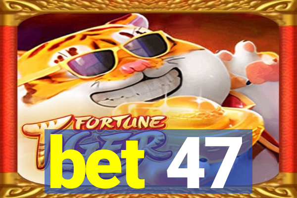 bet 47