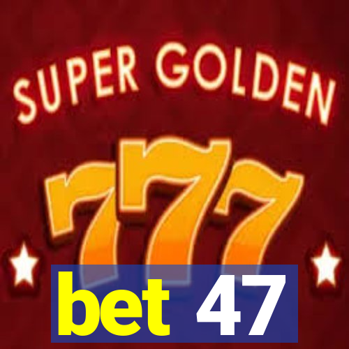 bet 47