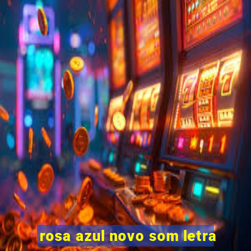 rosa azul novo som letra