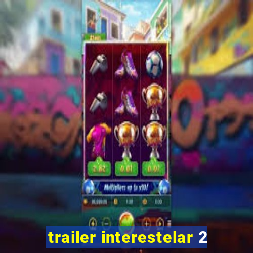 trailer interestelar 2