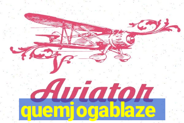 quemjogablaze