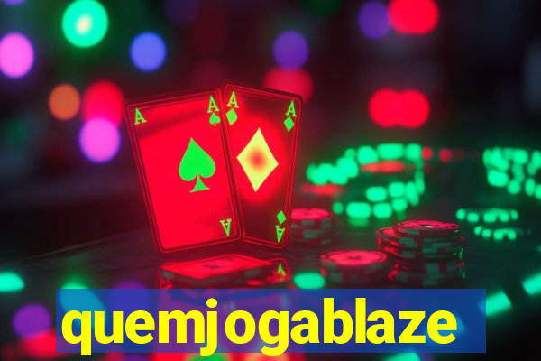 quemjogablaze