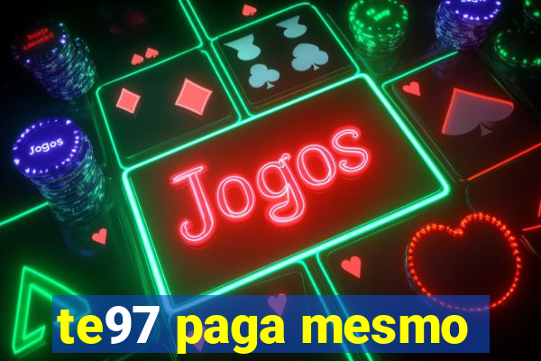 te97 paga mesmo