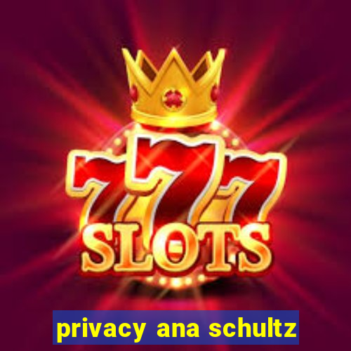 privacy ana schultz