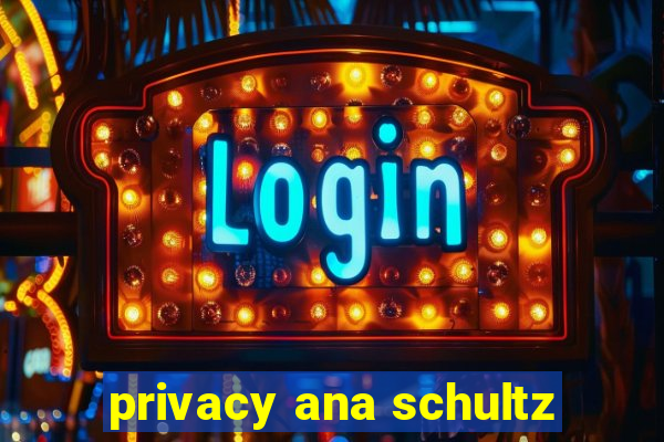 privacy ana schultz