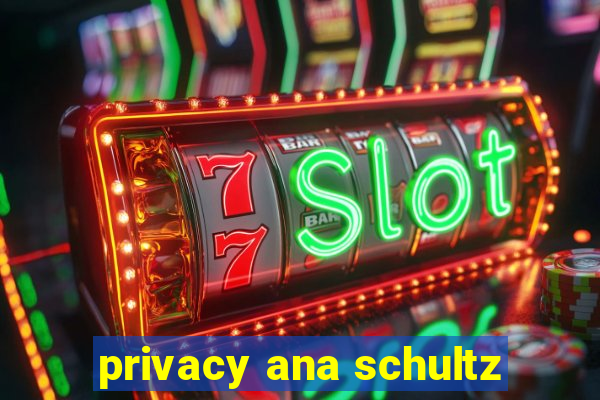 privacy ana schultz