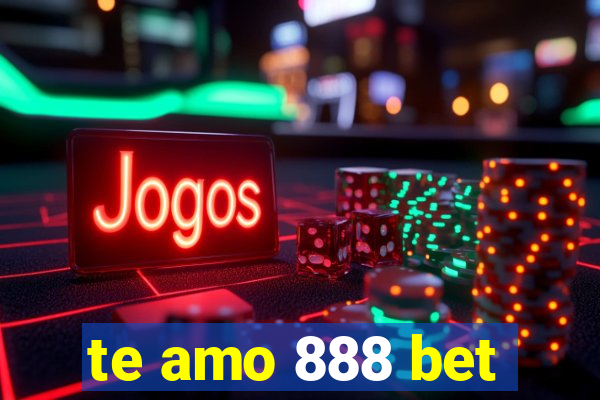 te amo 888 bet