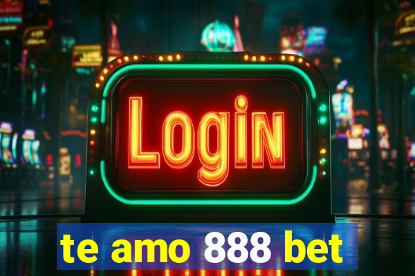 te amo 888 bet