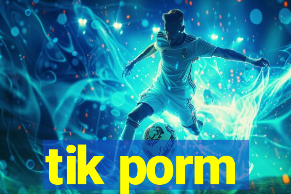 tik porm