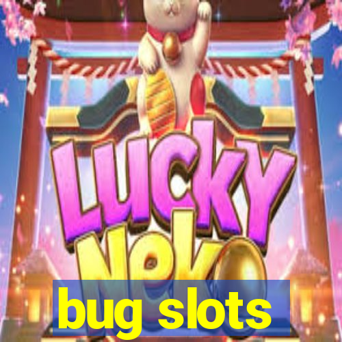 bug slots