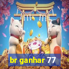 br ganhar 77