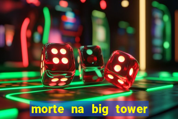 morte na big tower beto carrero