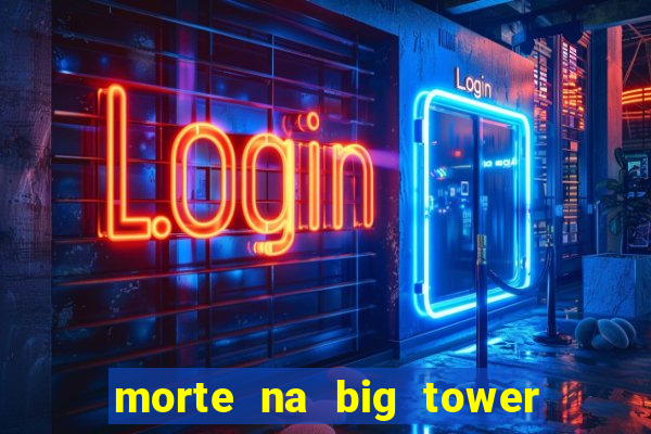 morte na big tower beto carrero