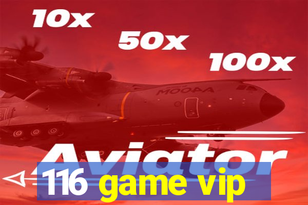 116 game vip