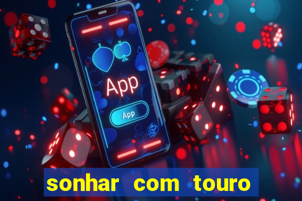 sonhar com touro bravo no mundo espiritual