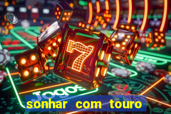 sonhar com touro bravo no mundo espiritual