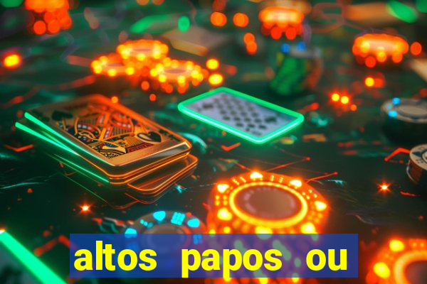 altos papos ou autos papos