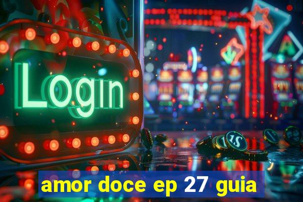 amor doce ep 27 guia