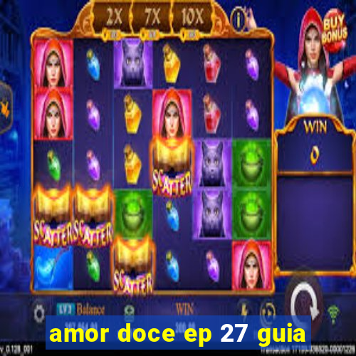 amor doce ep 27 guia