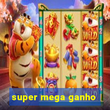 super mega ganho