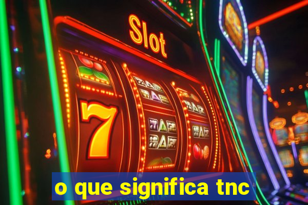 o que significa tnc