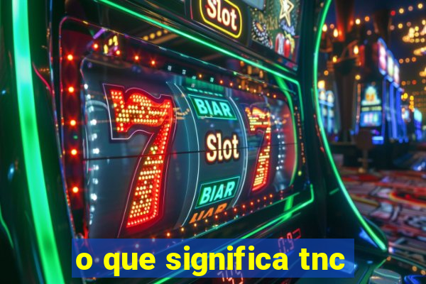 o que significa tnc