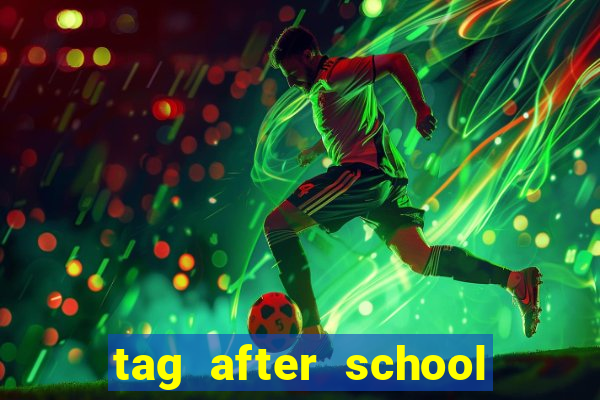 tag after school apk download