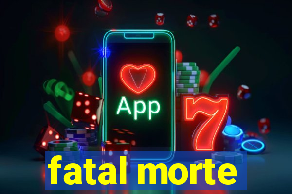 fatal morte