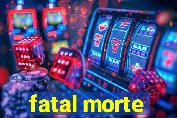 fatal morte