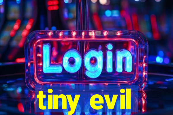 tiny evil