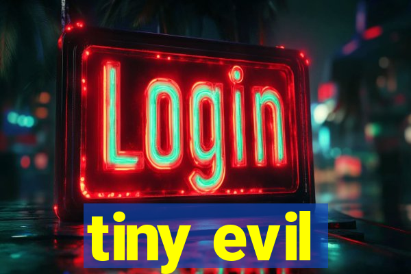 tiny evil